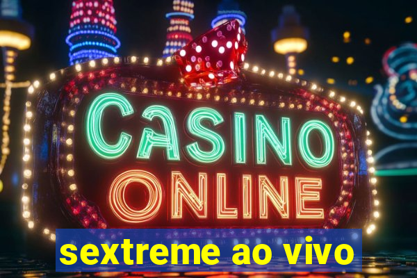 sextreme ao vivo