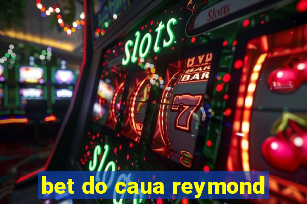 bet do caua reymond