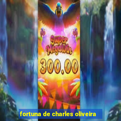 fortuna de charles oliveira