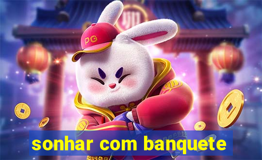 sonhar com banquete