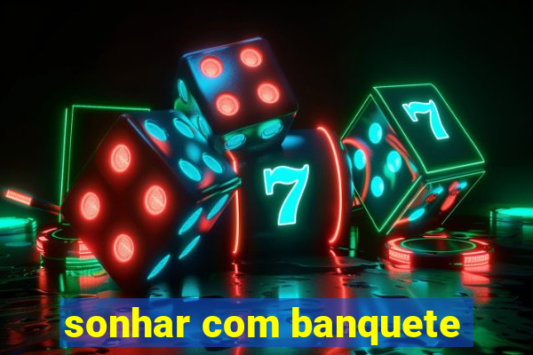 sonhar com banquete