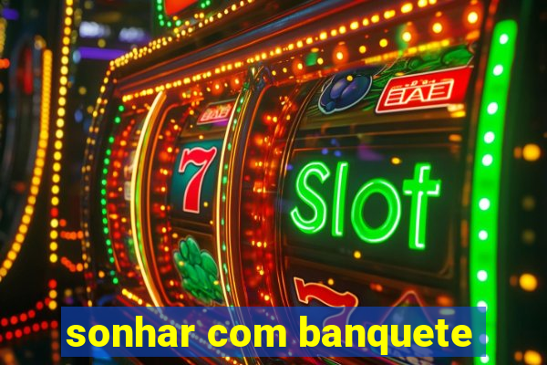 sonhar com banquete