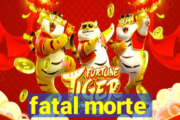 fatal morte