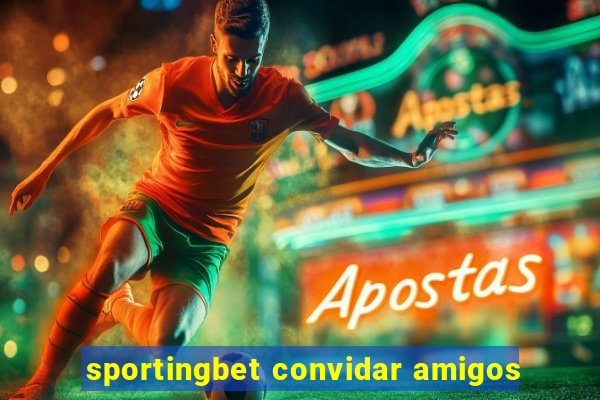 sportingbet convidar amigos