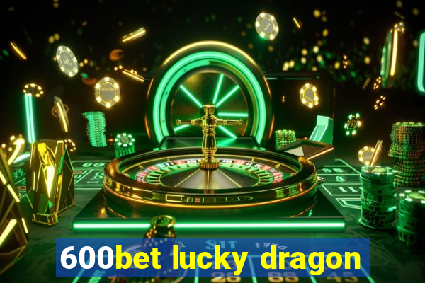 600bet lucky dragon