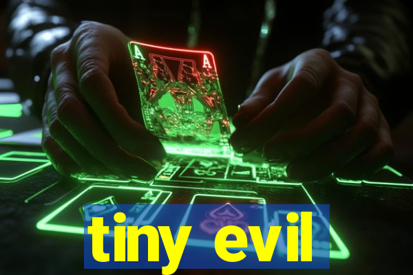 tiny evil