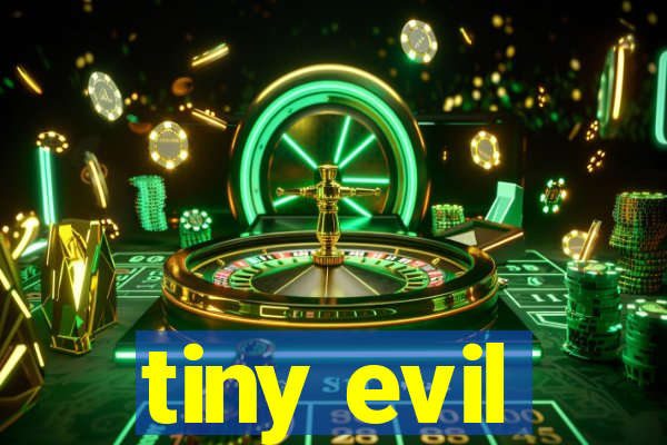 tiny evil