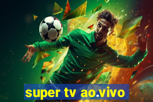 super tv ao.vivo