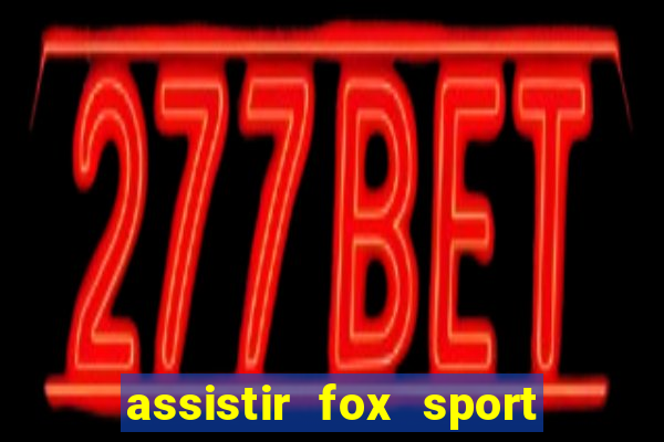 assistir fox sport futebol tv