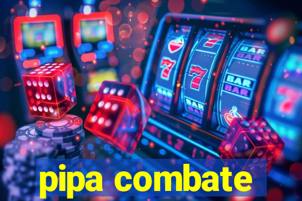 pipa combate