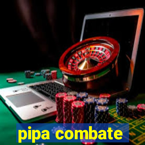 pipa combate