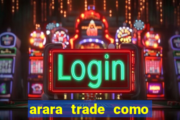 arara trade como ganhar dinheiro