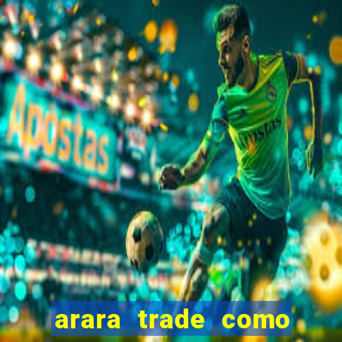 arara trade como ganhar dinheiro