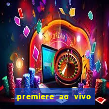 premiere ao vivo hoje gratis