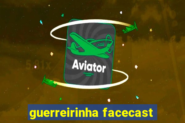 guerreirinha facecast