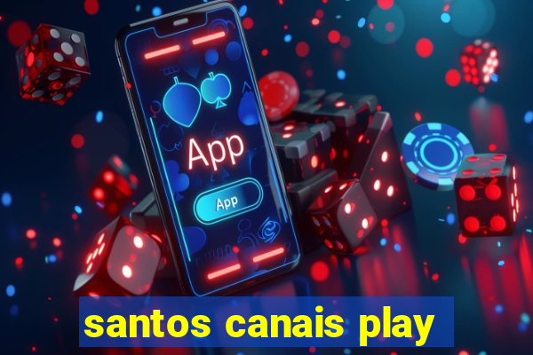 santos canais play