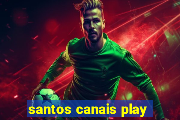 santos canais play