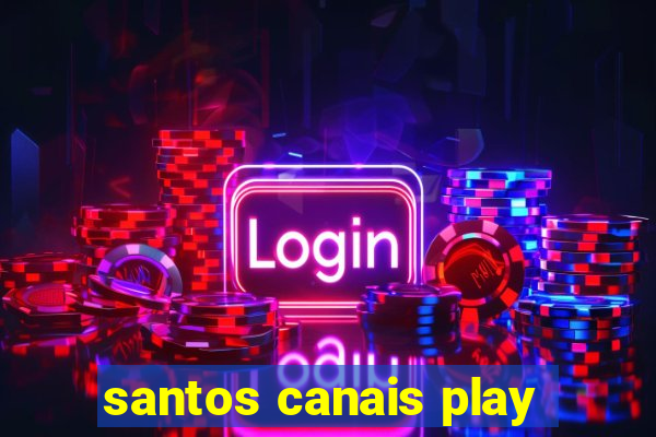 santos canais play