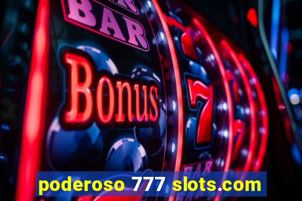 poderoso 777 slots.com