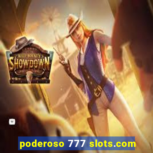 poderoso 777 slots.com