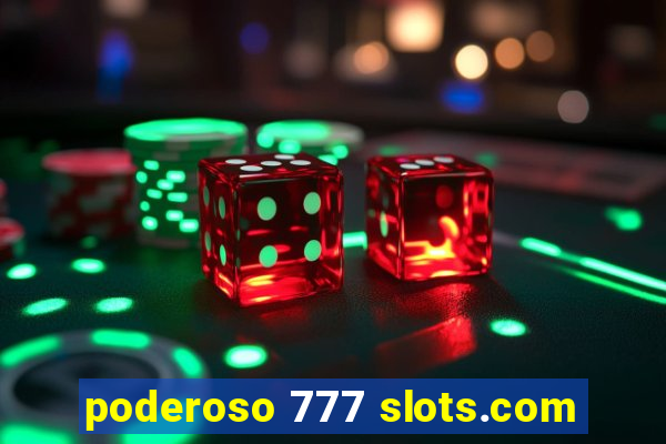 poderoso 777 slots.com