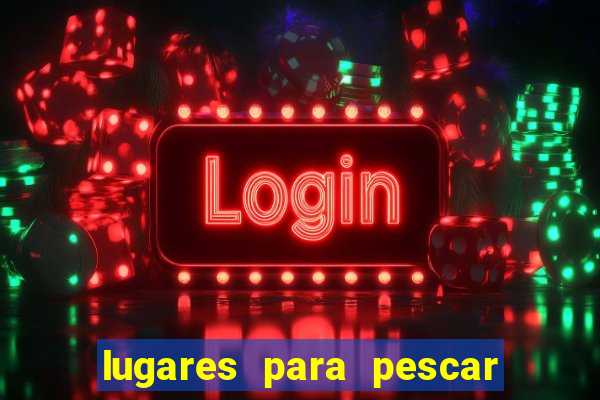 lugares para pescar perto de mim