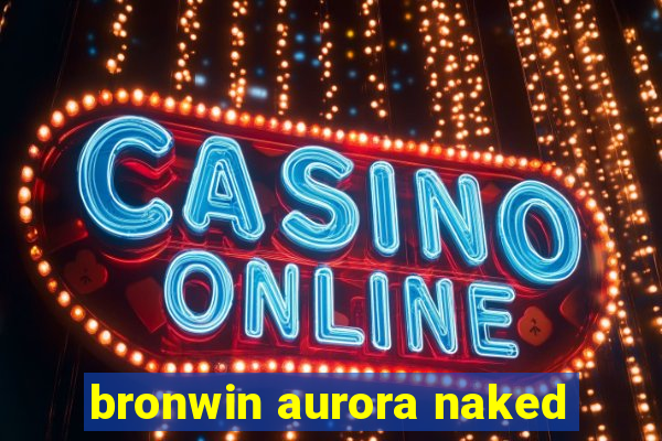 bronwin aurora naked