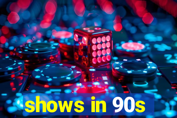 shows in 90s