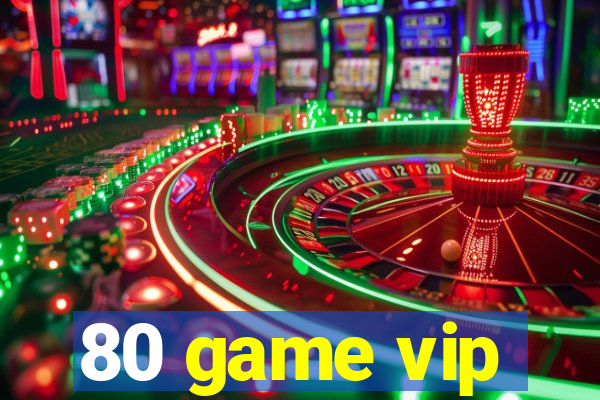 80 game vip