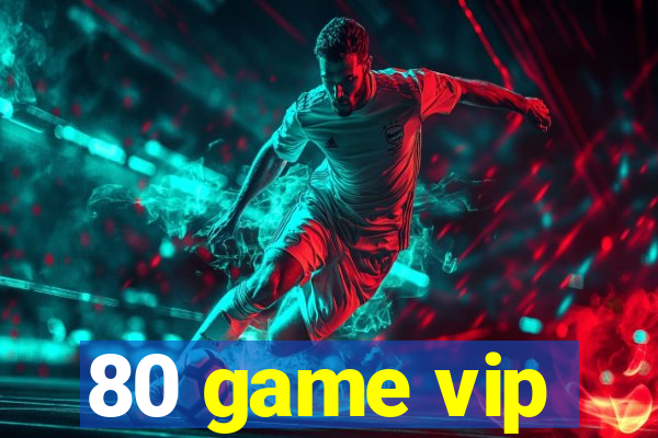 80 game vip