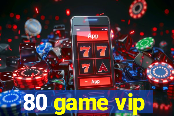 80 game vip