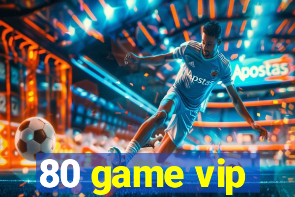 80 game vip