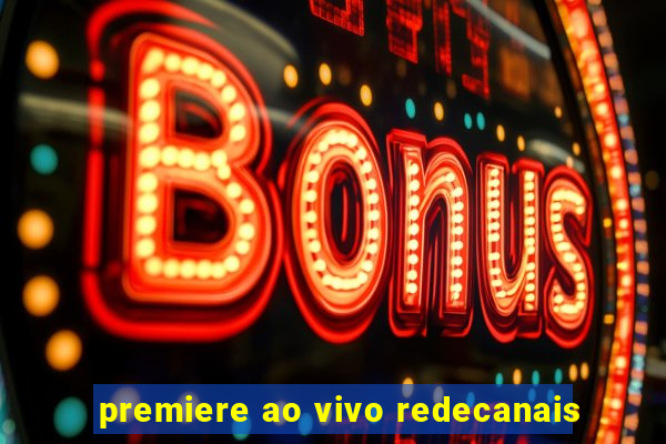 premiere ao vivo redecanais