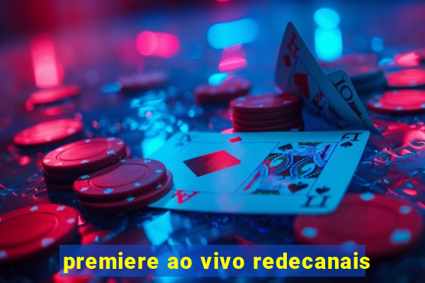 premiere ao vivo redecanais