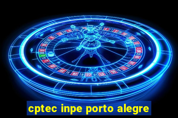 cptec inpe porto alegre