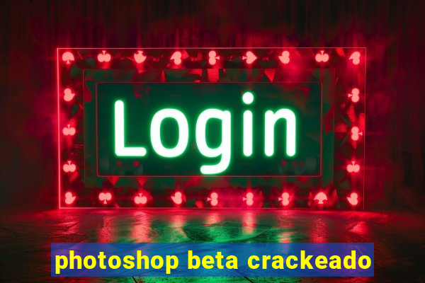 photoshop beta crackeado