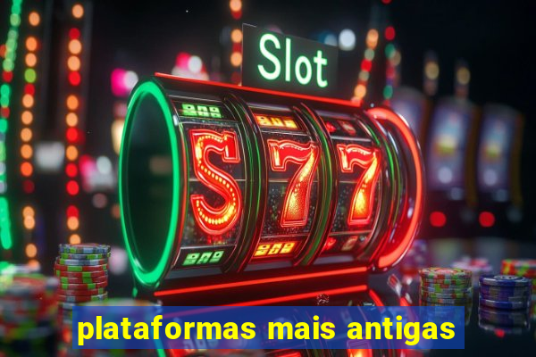 plataformas mais antigas