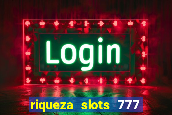 riqueza slots 777 paga mesmo