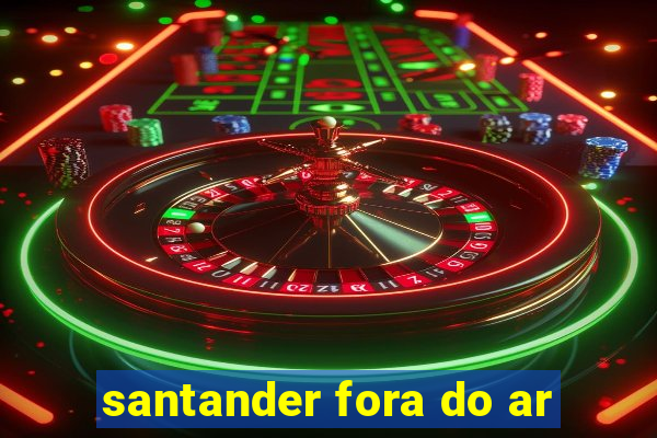 santander fora do ar