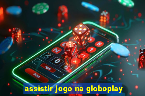 assistir jogo na globoplay