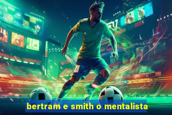 bertram e smith o mentalista