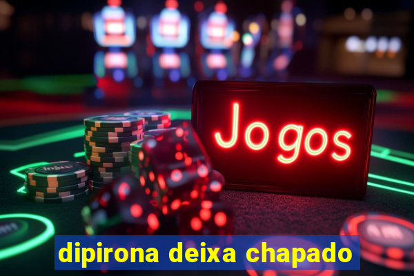 dipirona deixa chapado