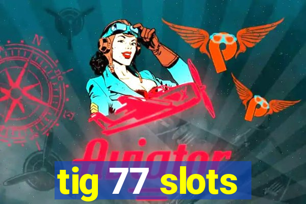 tig 77 slots