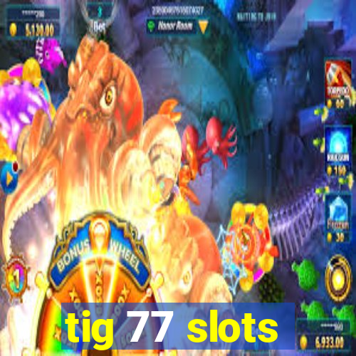 tig 77 slots