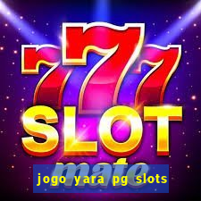 jogo yara pg slots paga mesmo