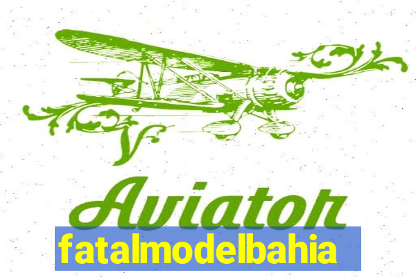 fatalmodelbahia