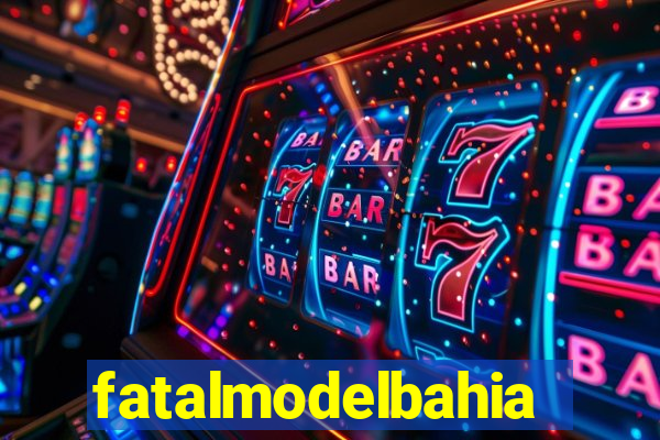 fatalmodelbahia