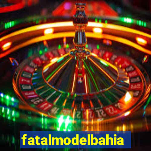 fatalmodelbahia