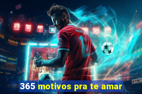 365 motivos pra te amar