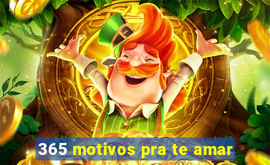 365 motivos pra te amar